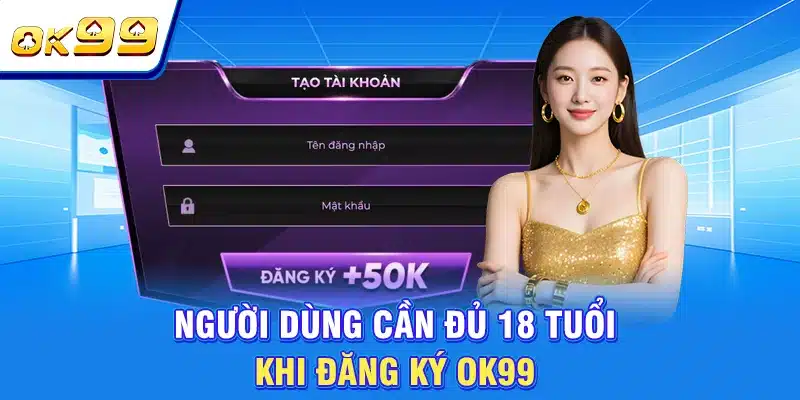 Đăng Ký OK99 Với 3 Bước Hôm Nay, Nhận Ngay 13.888K Chào Mừng 2 Người dùng cần đủ 18 tuổi khi đăng ký OK99