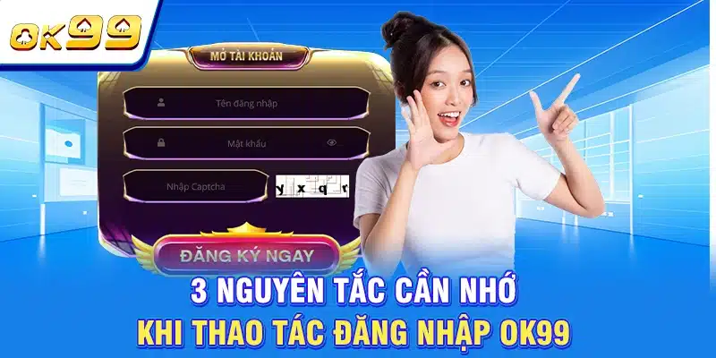 Đăng Nhập OK99 Mở Khóa Cổng Vào Thiên Đường Giải Trí 4 3 nguyên tắc cần nhớ khi thao tác đăng nhập OK99