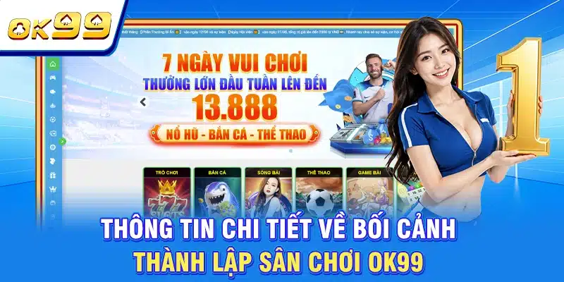 OK99 Esrlki | Sân Chơi Chất Lượng Số 1 Châu Á | Tặng Thưởng 199K 2 Thông tin chi tiết về bối cảnh thành lập sân chơi OK99
