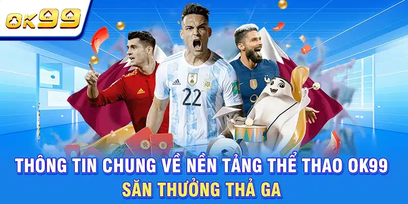 Thể Thao OK99 - Tổng Hợp Những Trận Đấu Nóng Nhất Châu Á 1 Thông tin chung về nền tảng thể thao OK99 săn thưởng thả ga